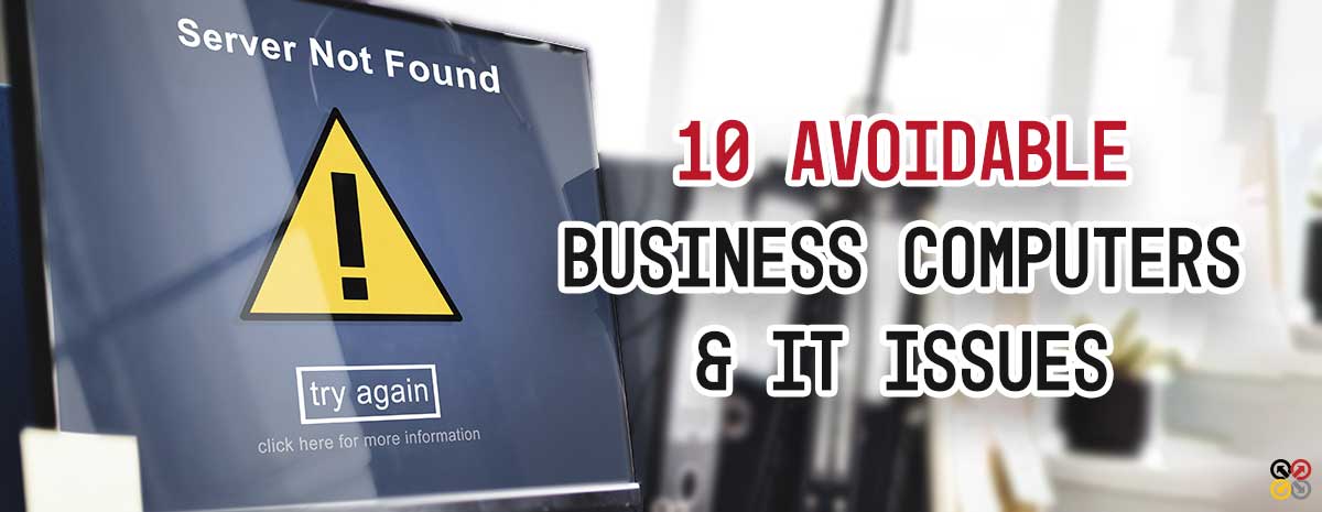 10 Avoidable Business Computers and IT Issues